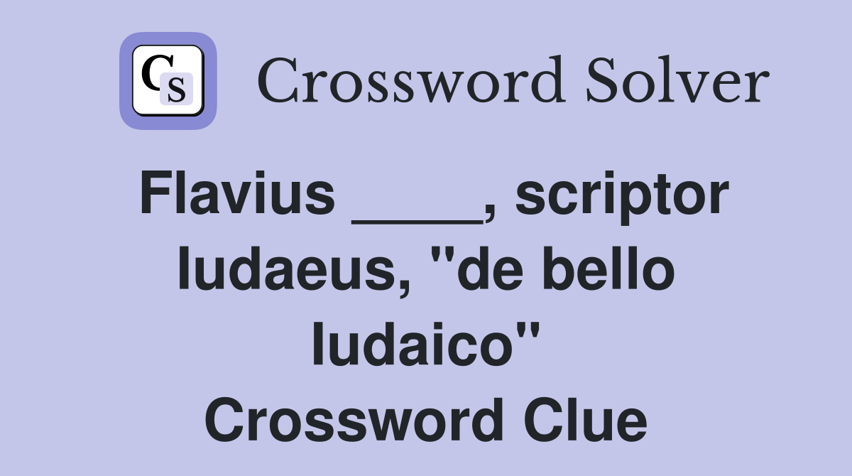 Flavius ____, scriptor Iudaeus, "de bello Iudaico" Crossword Clue