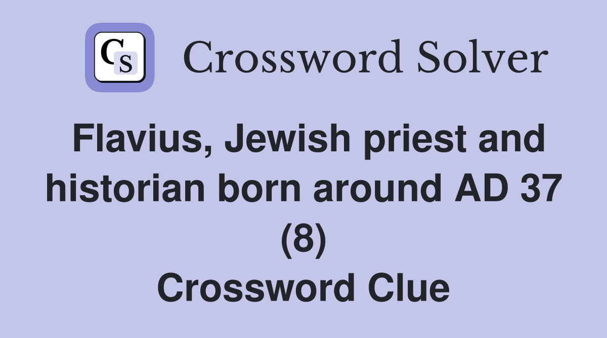 Flavius, Jewish priest and historian born around AD 37 (8) Crossword Clue