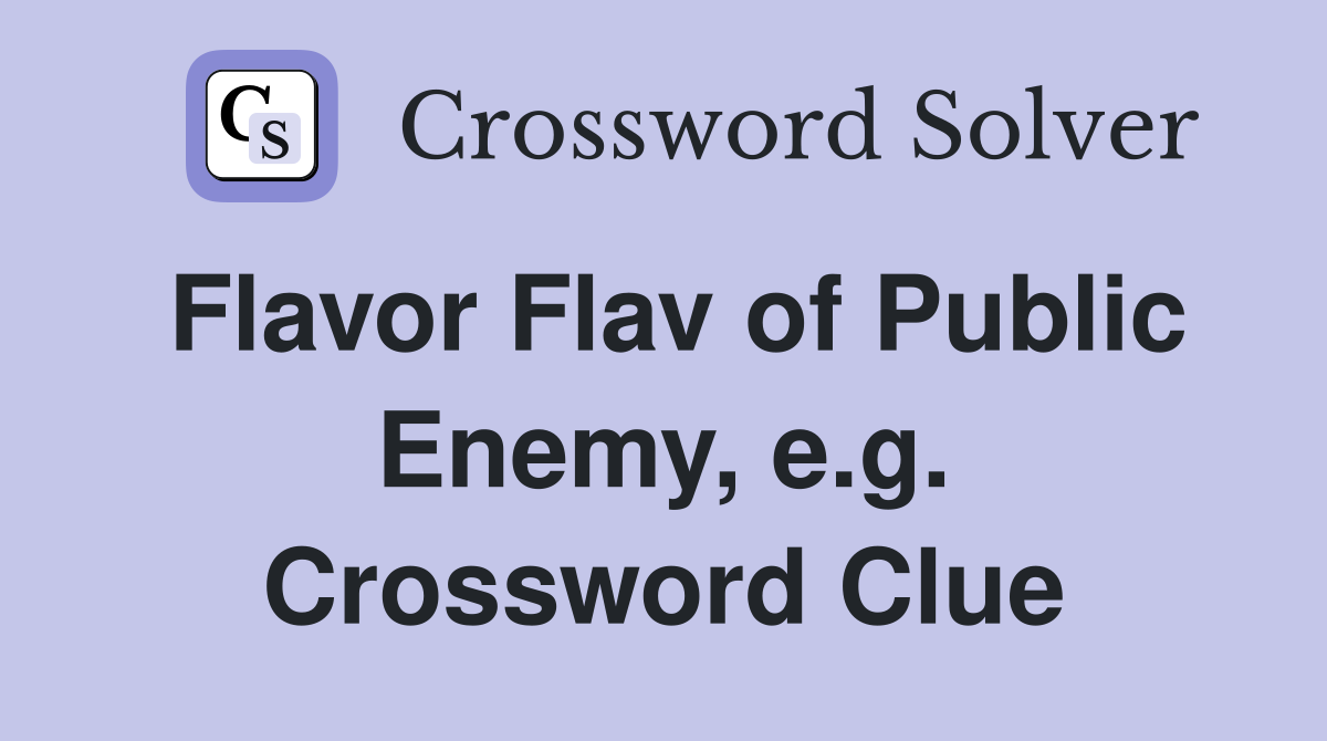 Flavor Flav of Public Enemy, e.g. Crossword Clue