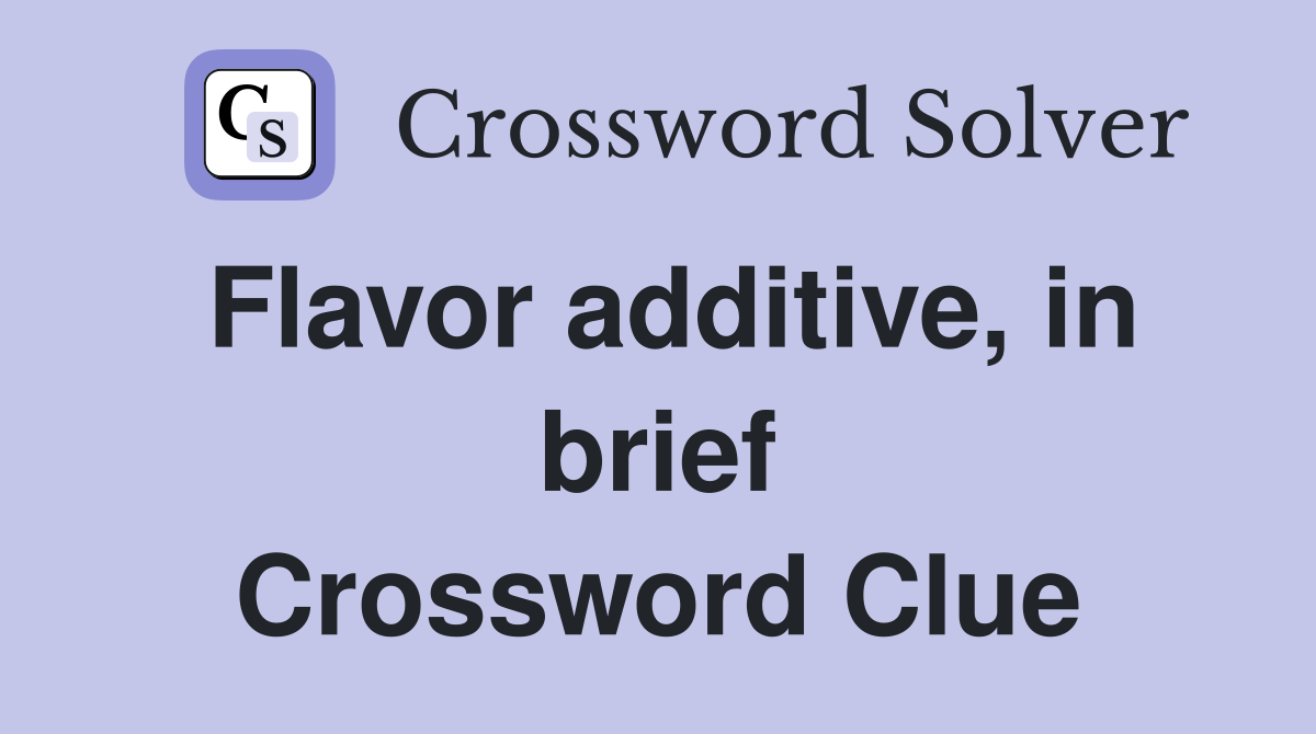 Flavor additive, in brief Crossword Clue