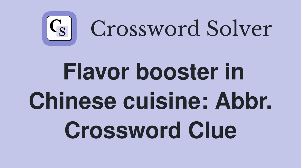 Flavor booster in Chinese cuisine: Abbr. Crossword Clue
