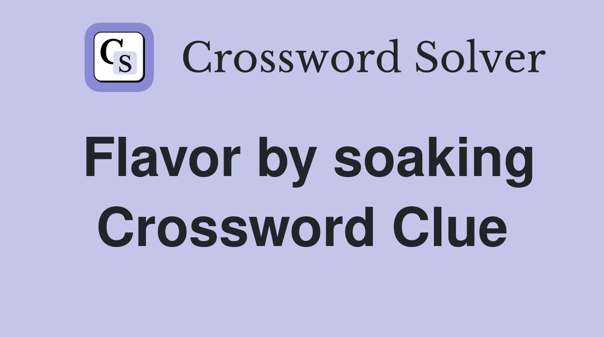Flavor by soaking Crossword Clue