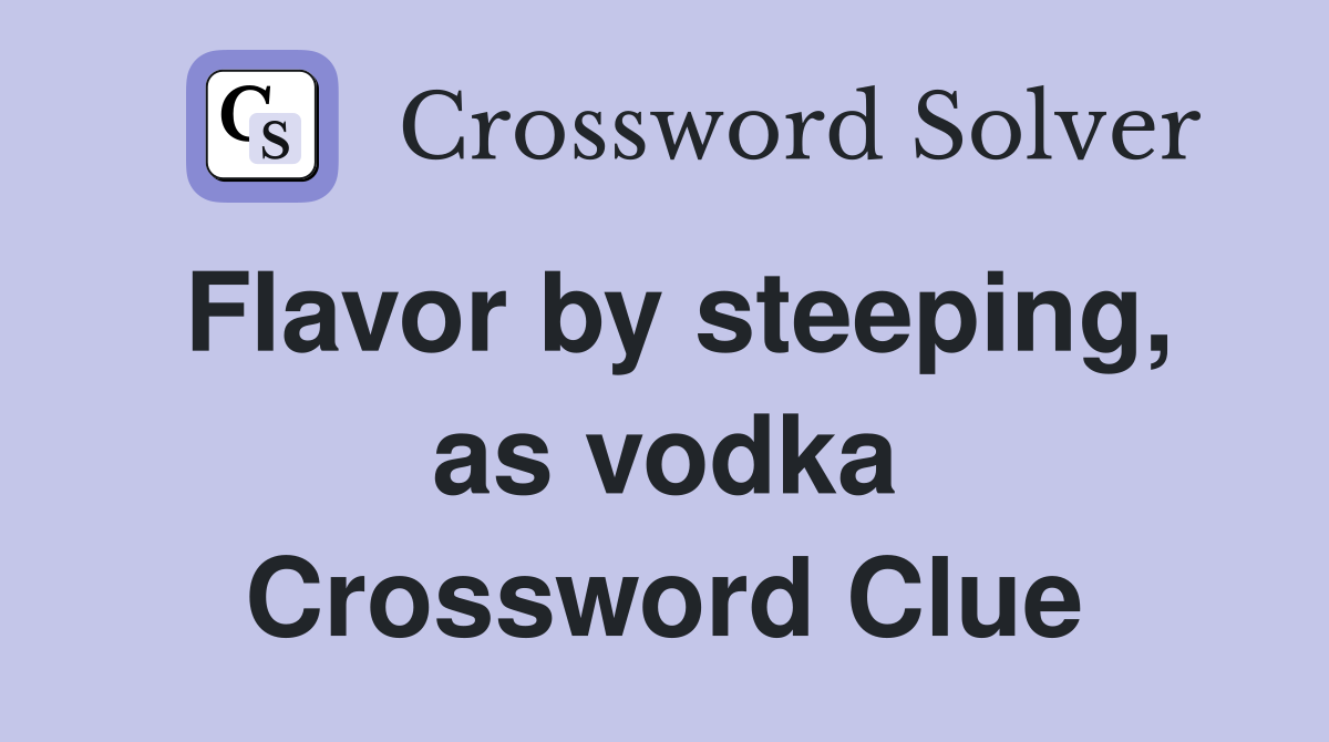 Flavor by steeping, as vodka Crossword Clue