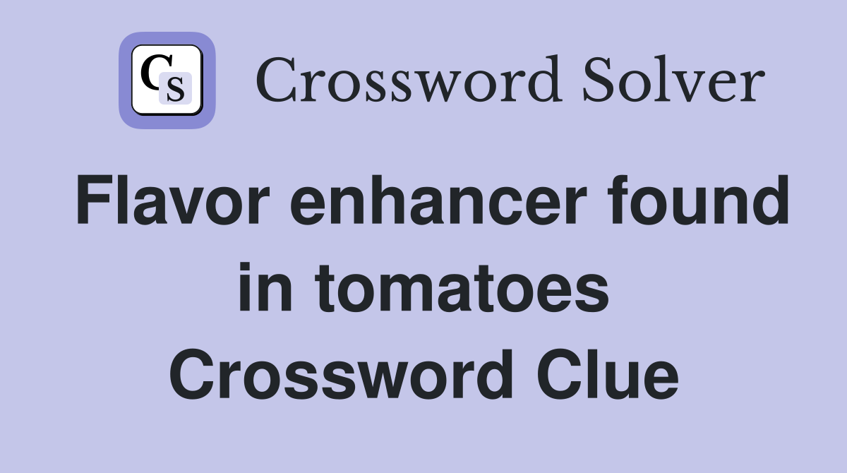Flavor enhancer found in tomatoes Crossword Clue