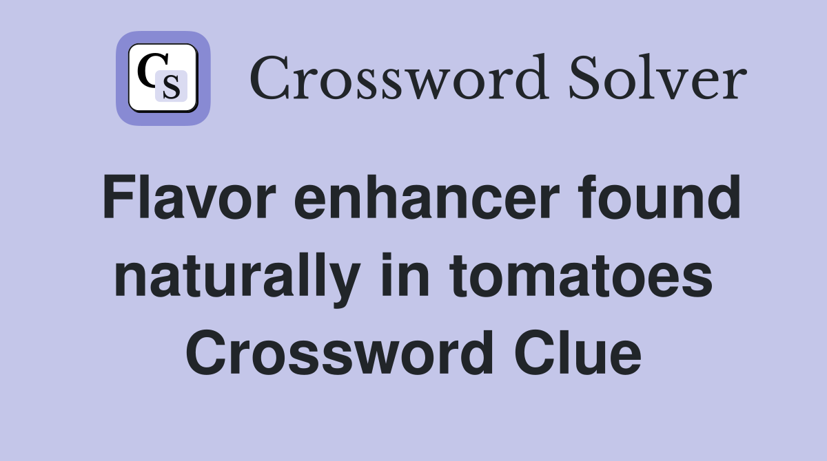 Flavor enhancer found naturally in tomatoes Crossword Clue