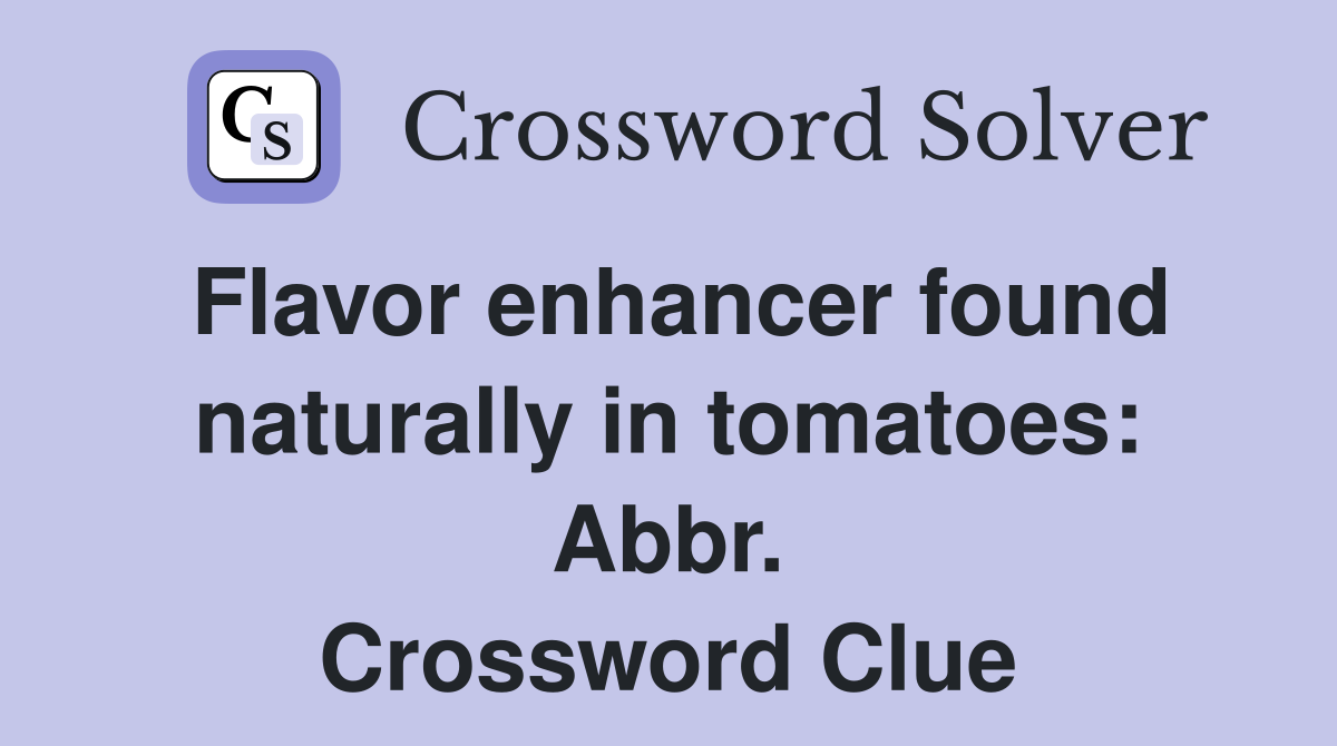 Flavor enhancer found naturally in tomatoes: Abbr. Crossword Clue