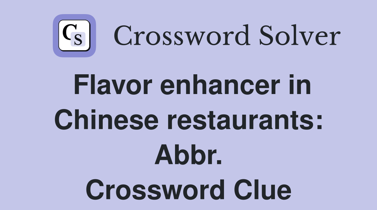 Flavor enhancer in Chinese restaurants: Abbr. Crossword Clue