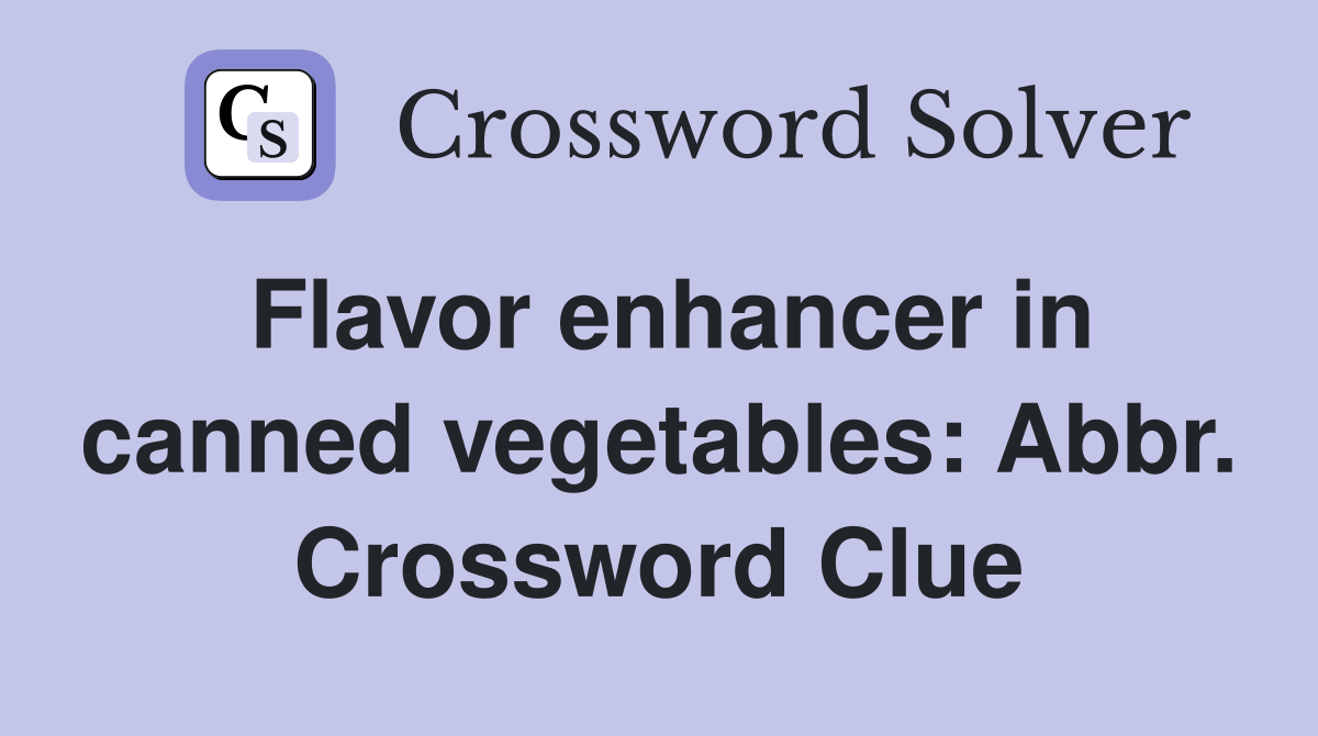Flavor enhancer in canned vegetables: Abbr. Crossword Clue