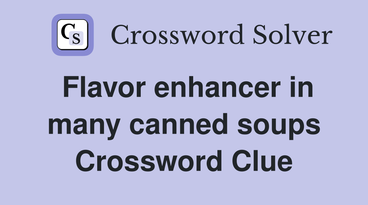 Flavor enhancer in many canned soups Crossword Clue