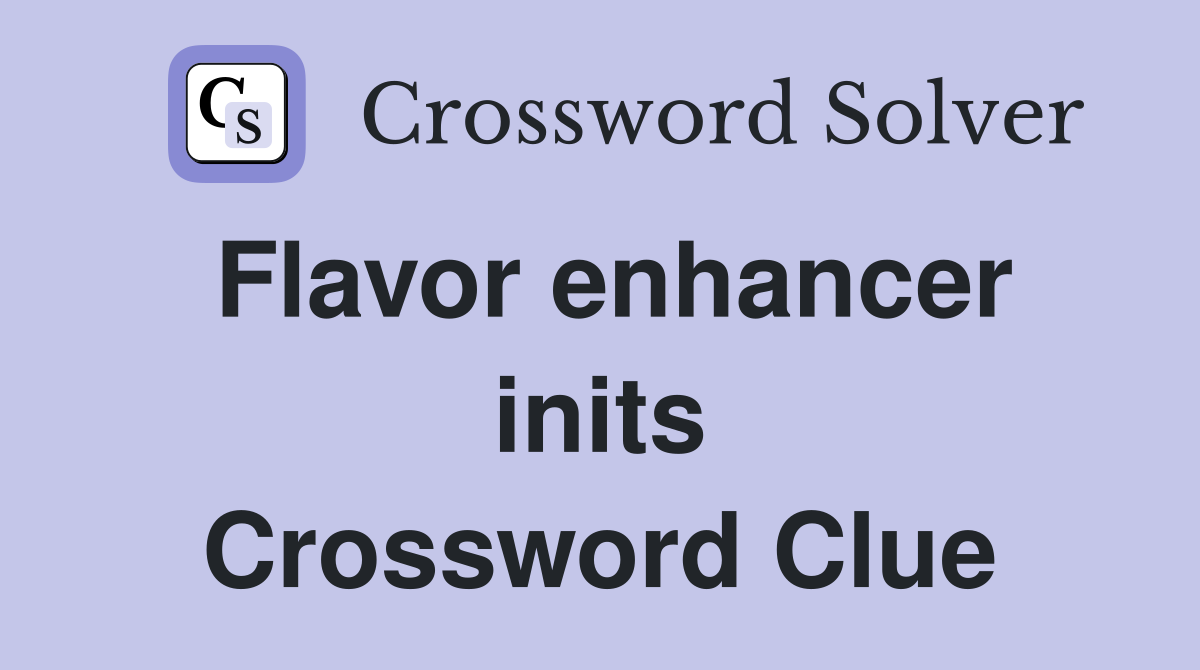 Flavor enhancer inits Crossword Clue