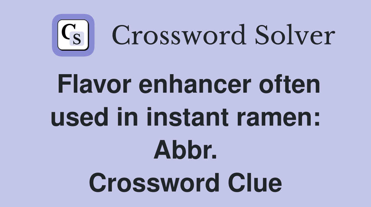 Flavor enhancer often used in instant ramen: Abbr. Crossword Clue