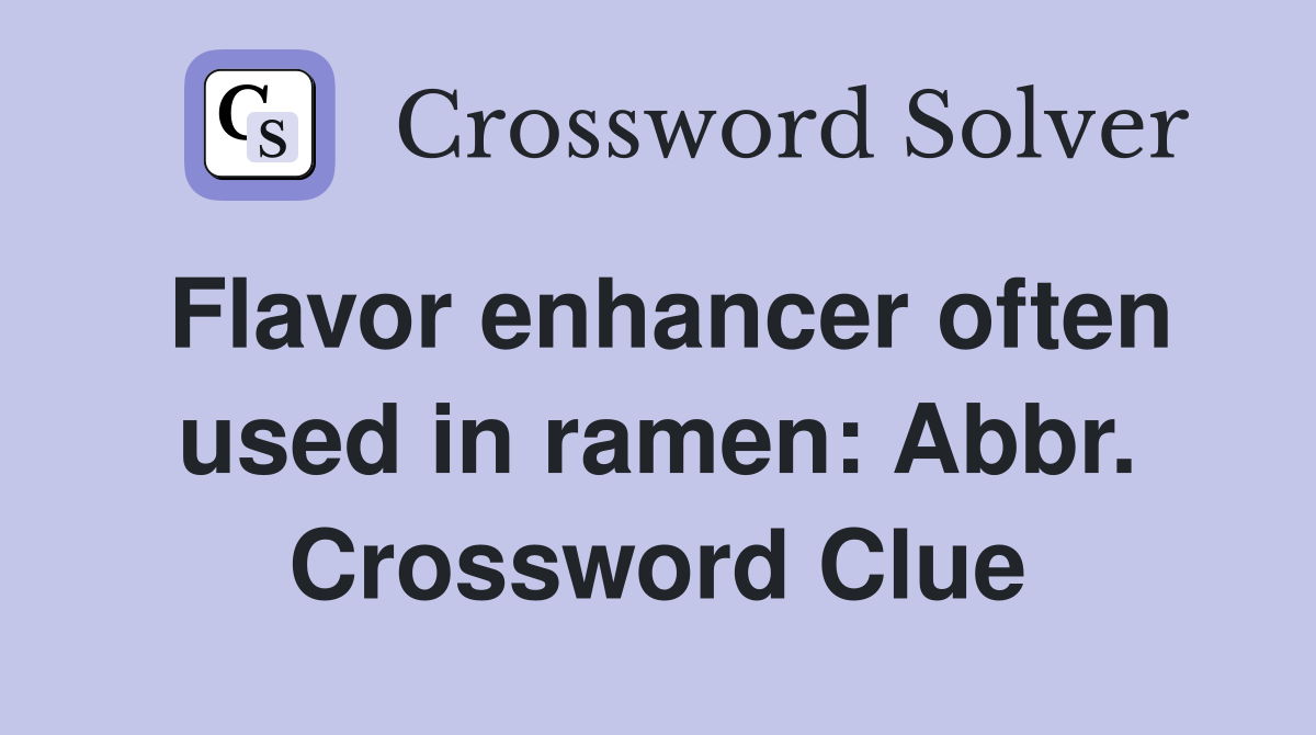 Flavor enhancer often used in ramen: Abbr. Crossword Clue