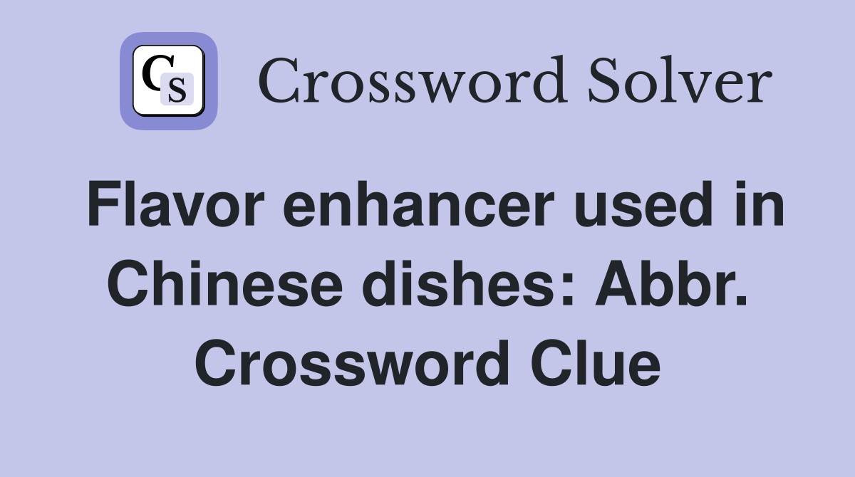 Flavor enhancer used in Chinese dishes: Abbr. Crossword Clue