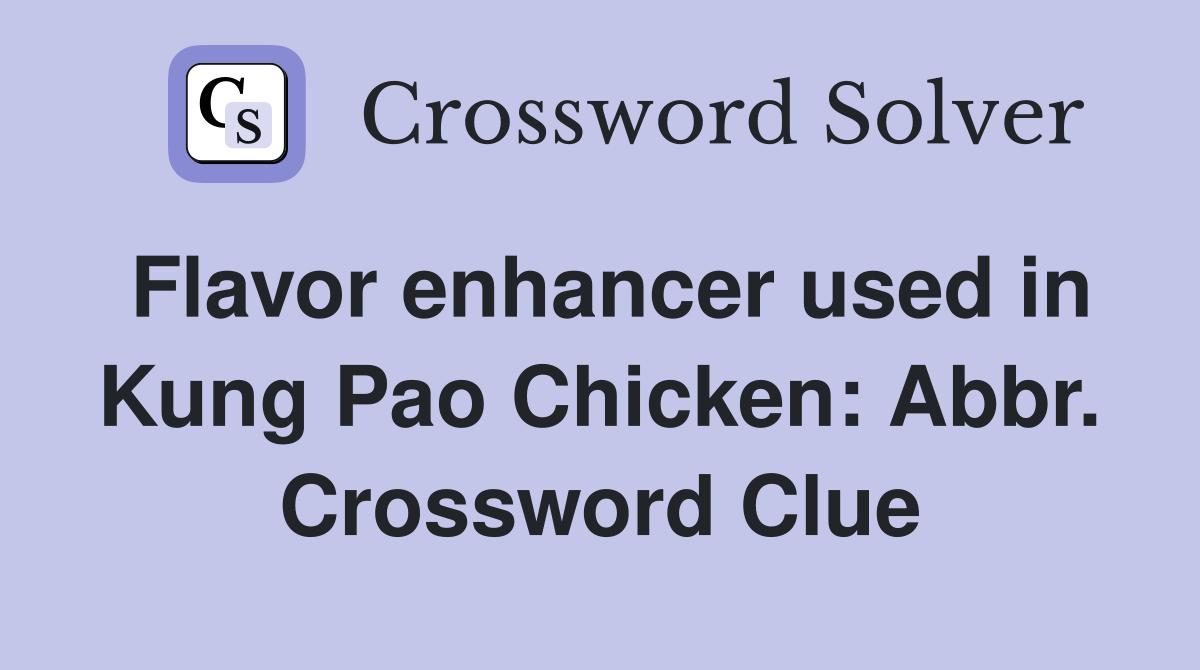Flavor enhancer used in Kung Pao Chicken: Abbr. Crossword Clue
