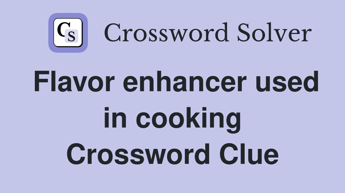 Flavor enhancer used in cooking Crossword Clue