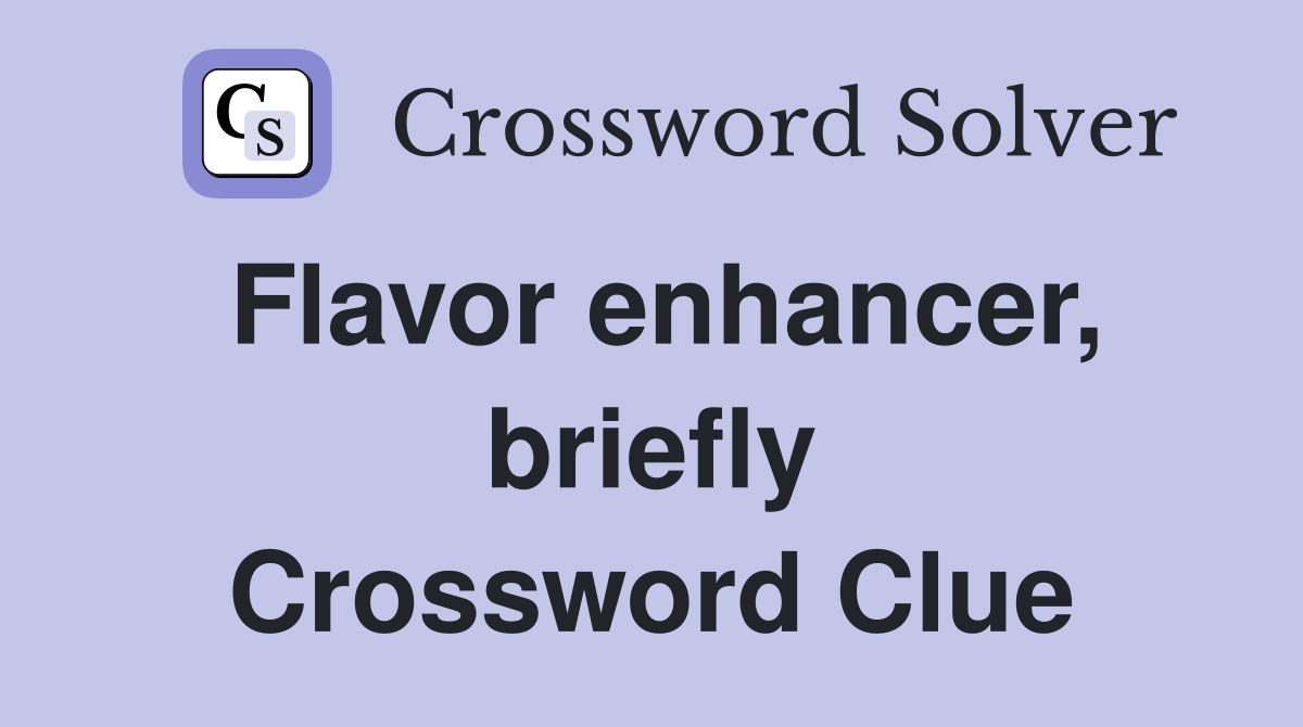 Flavor enhancer, briefly Crossword Clue