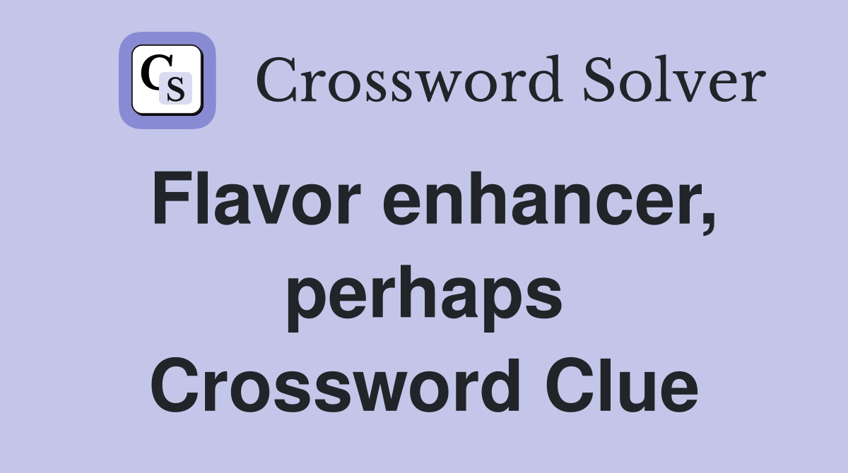Flavor enhancer, perhaps Crossword Clue