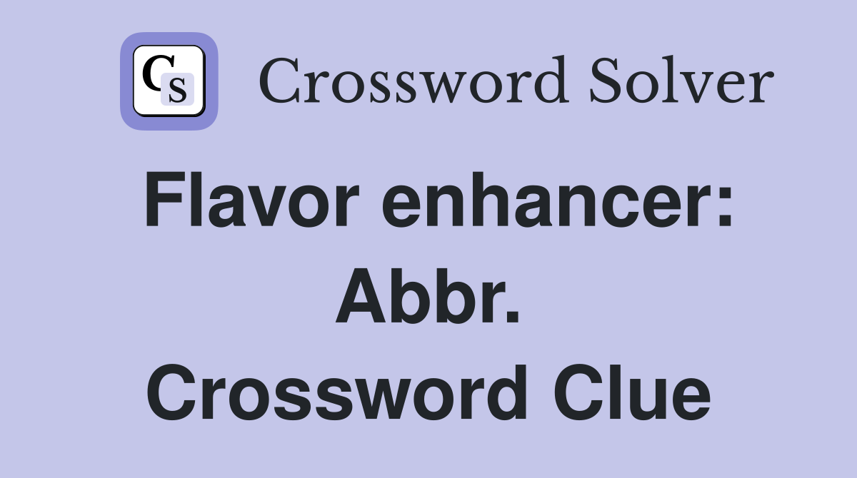 Flavor enhancer: Abbr. Crossword Clue