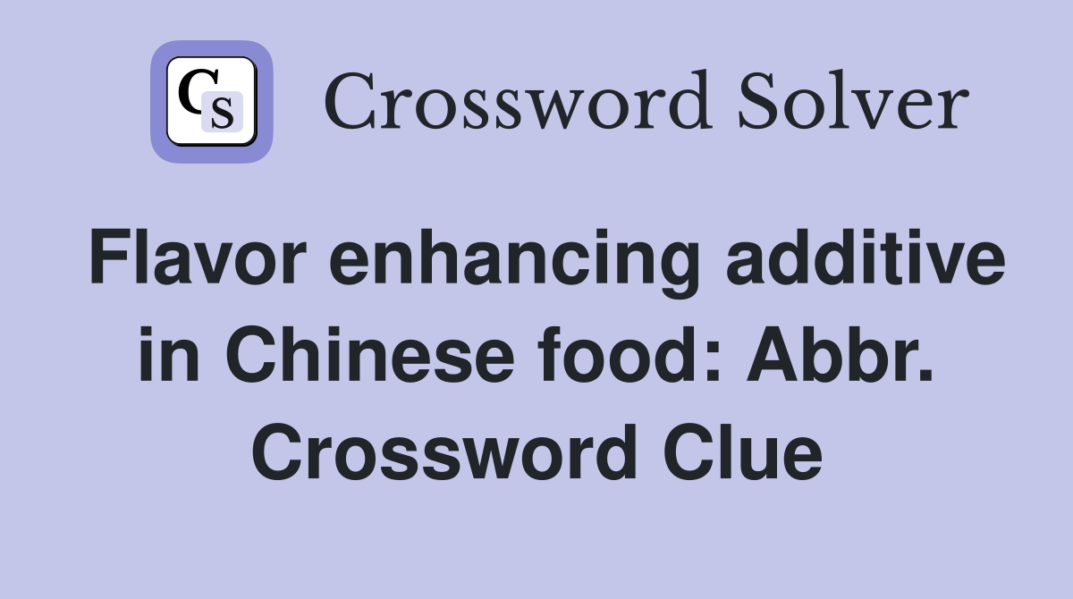 Flavor enhancing additive in Chinese food: Abbr. Crossword Clue