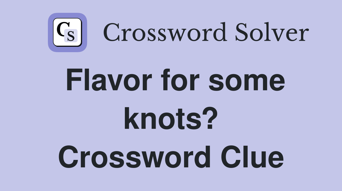 Flavor for some knots? Crossword Clue