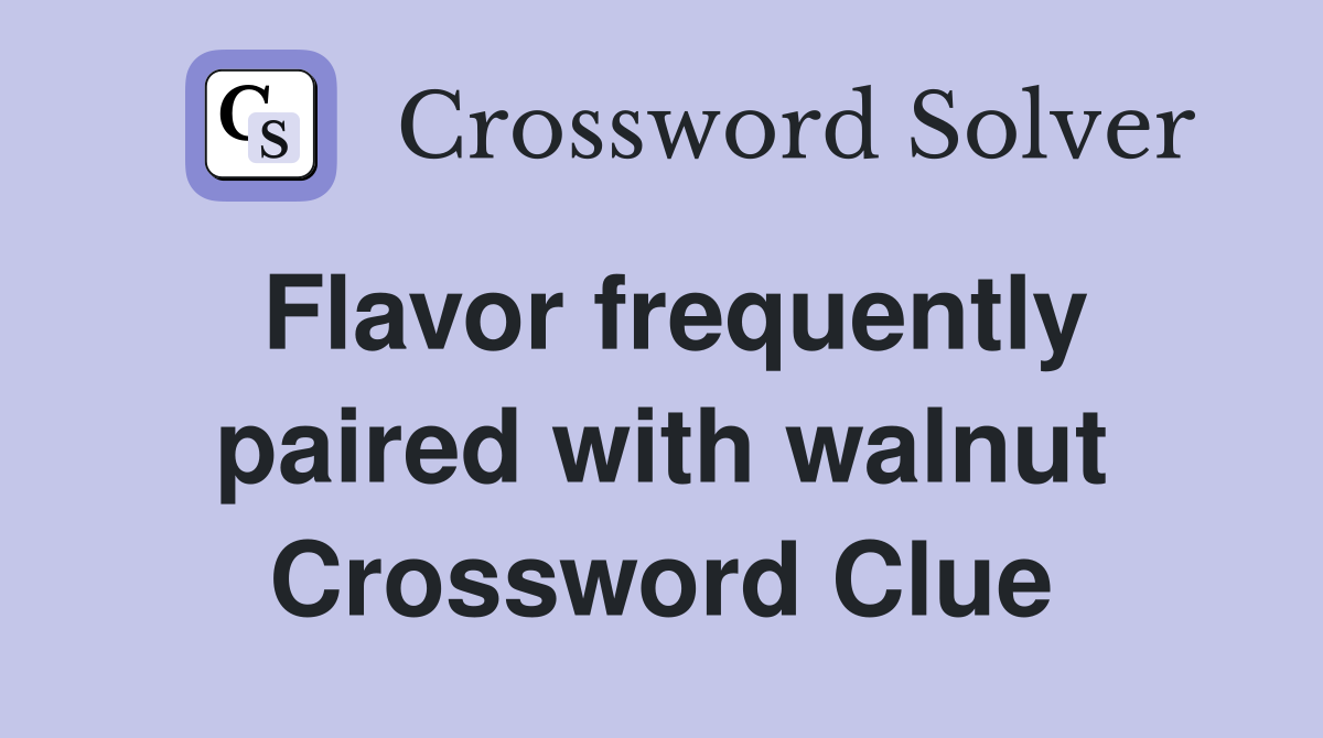 Flavor frequently paired with walnut Crossword Clue