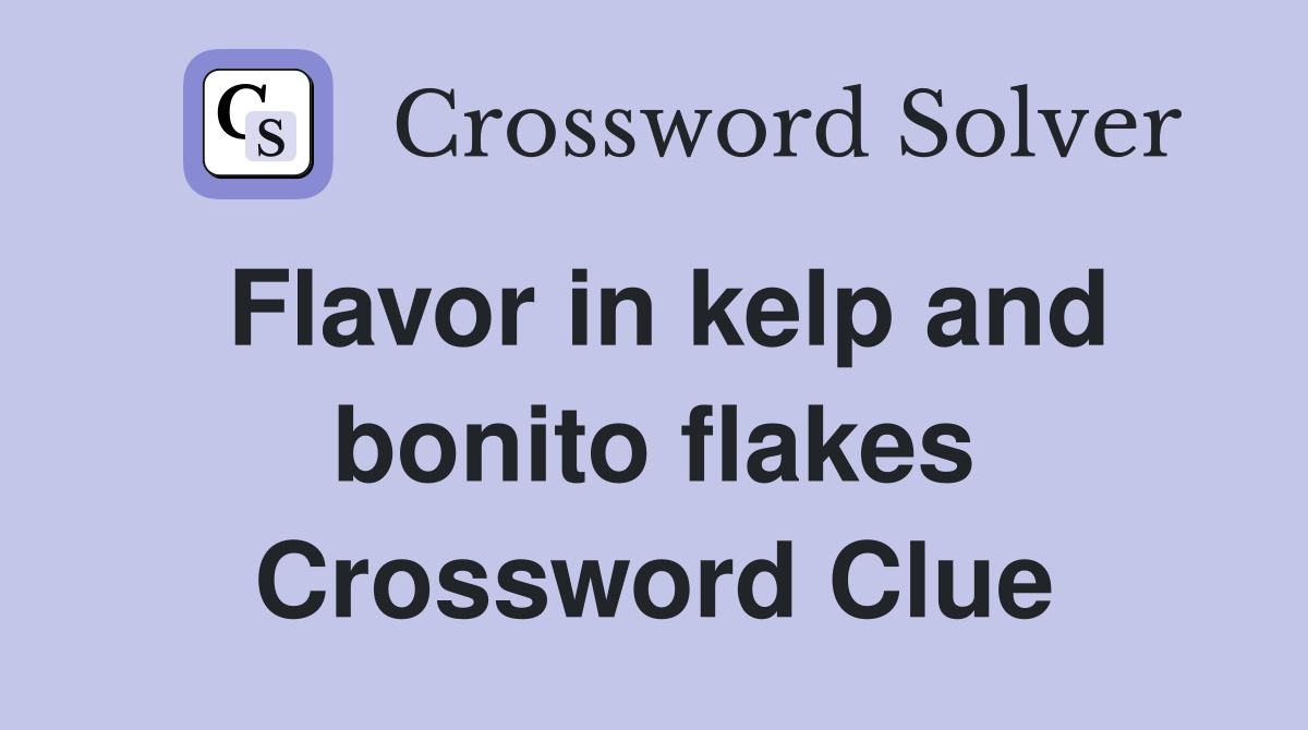 Flavor in kelp and bonito flakes Crossword Clue