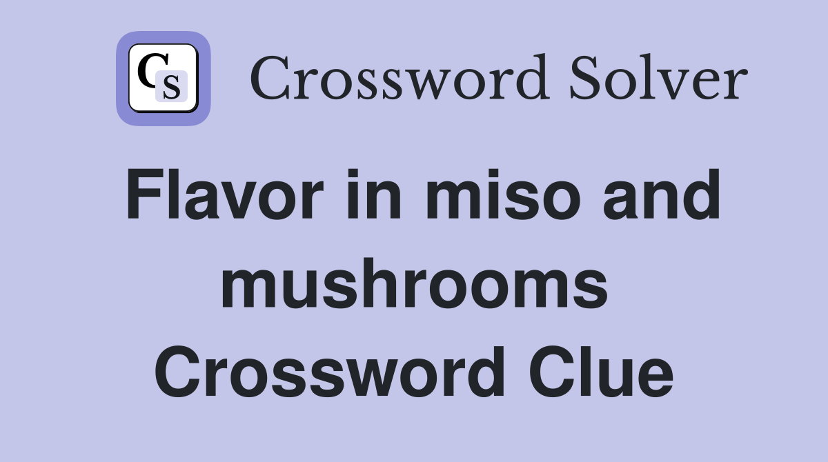 Flavor in miso and mushrooms Crossword Clue