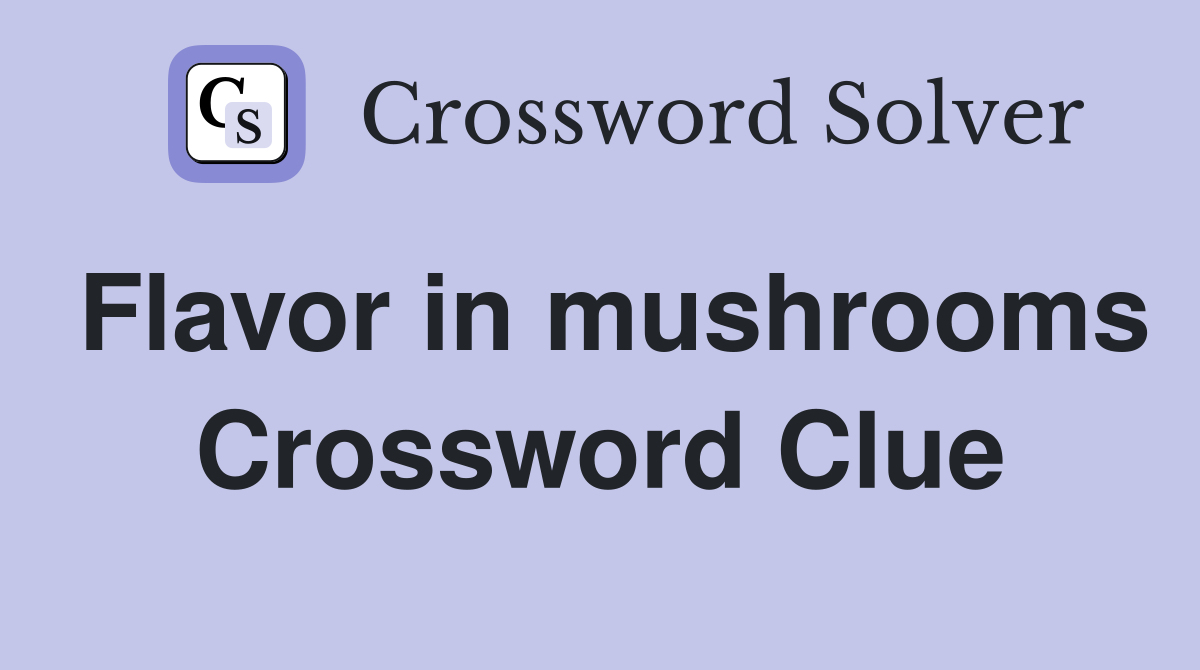 Flavor in mushrooms Crossword Clue