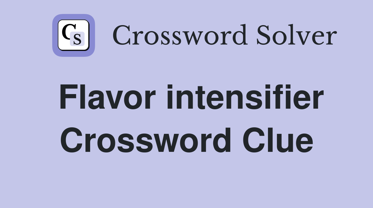 Flavor intensifier Crossword Clue
