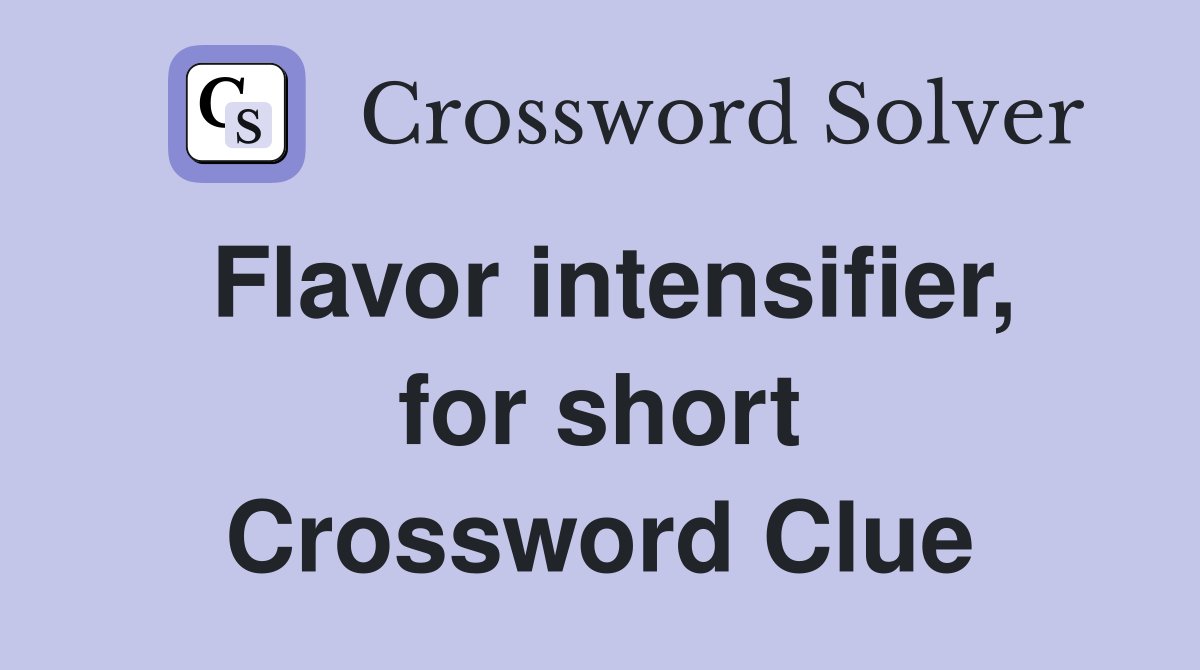 Flavor intensifier, for short Crossword Clue
