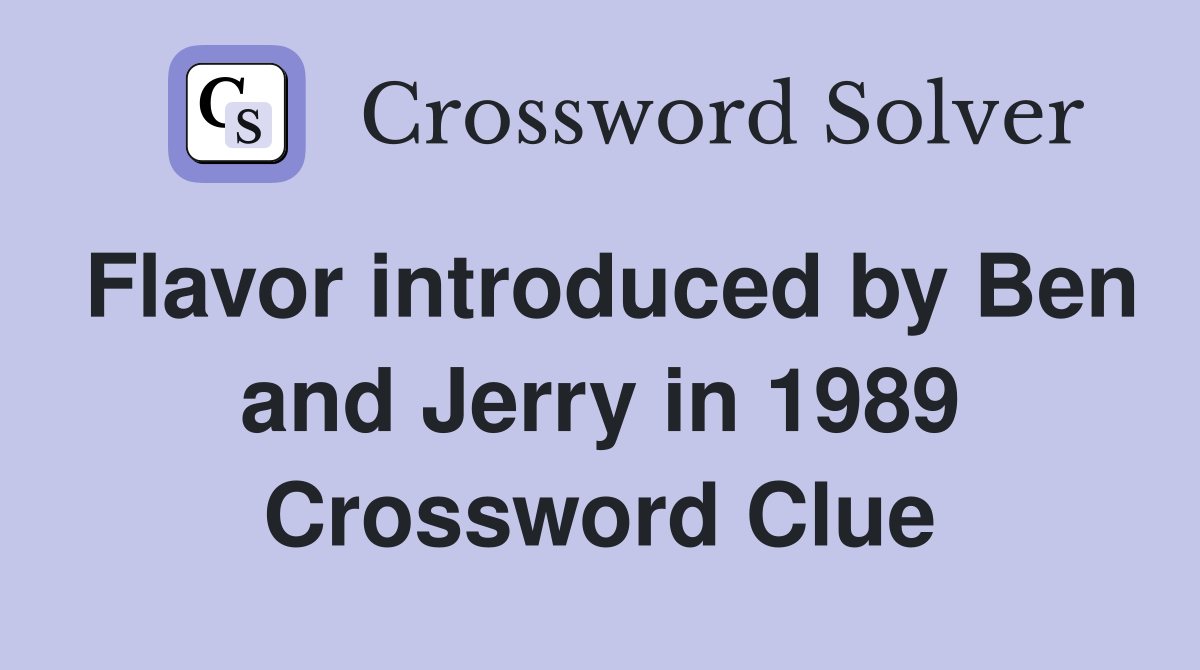 Flavor introduced by Ben and Jerry in 1989 Crossword Clue