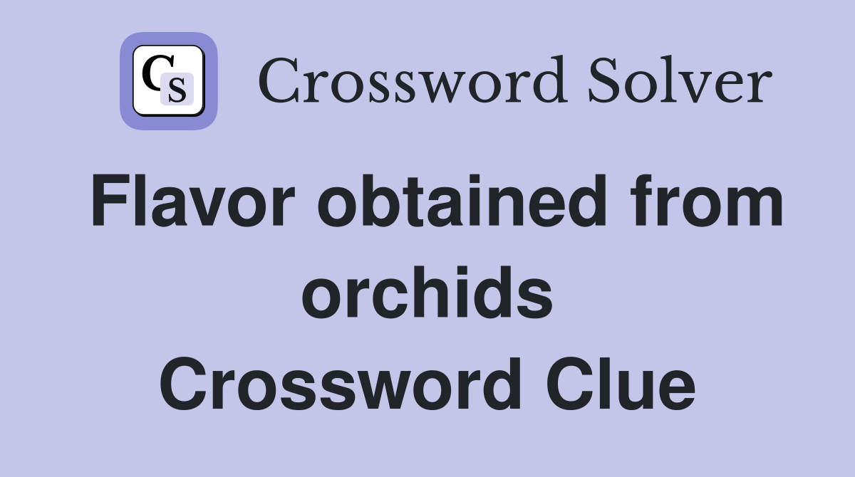 Flavor obtained from orchids Crossword Clue