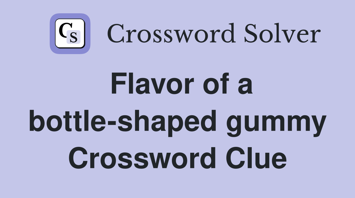 Flavor of a bottle-shaped gummy Crossword Clue