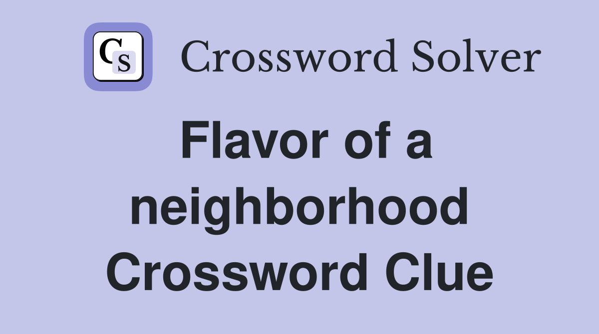 Flavor of a neighborhood Crossword Clue