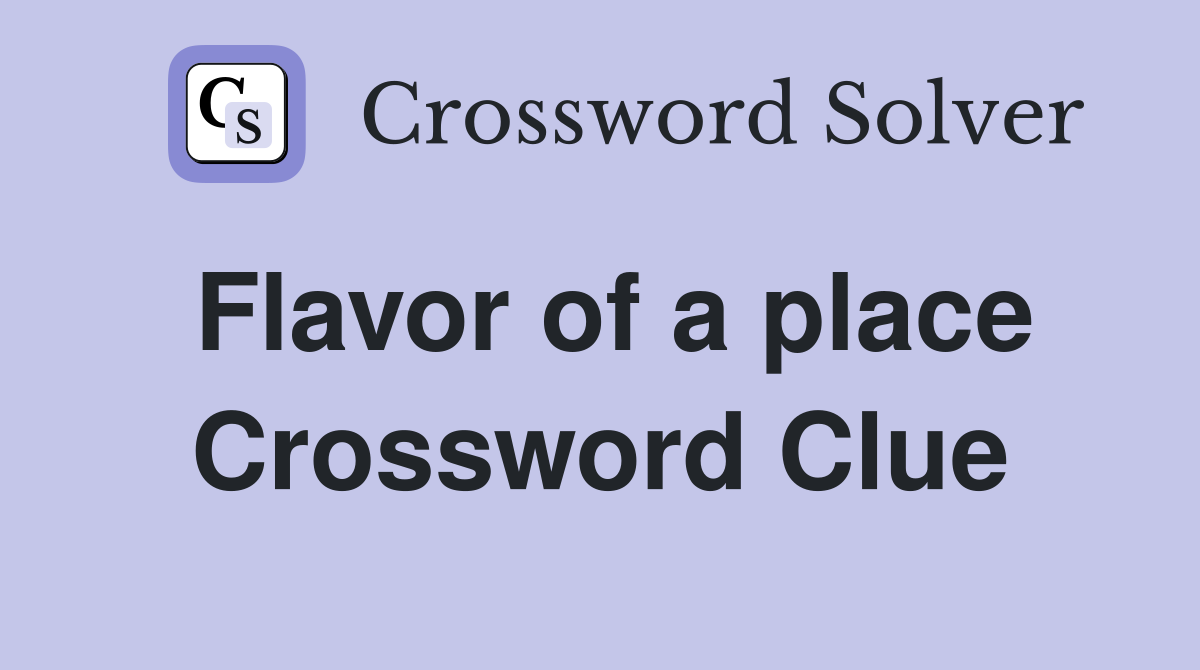 Flavor of a place Crossword Clue