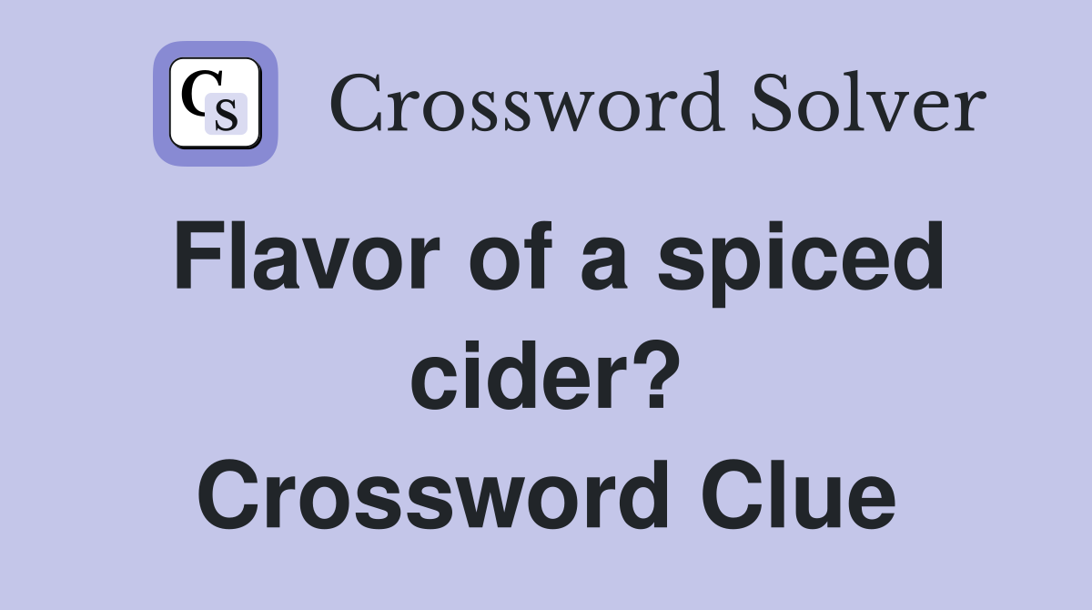 Flavor of a spiced cider? Crossword Clue