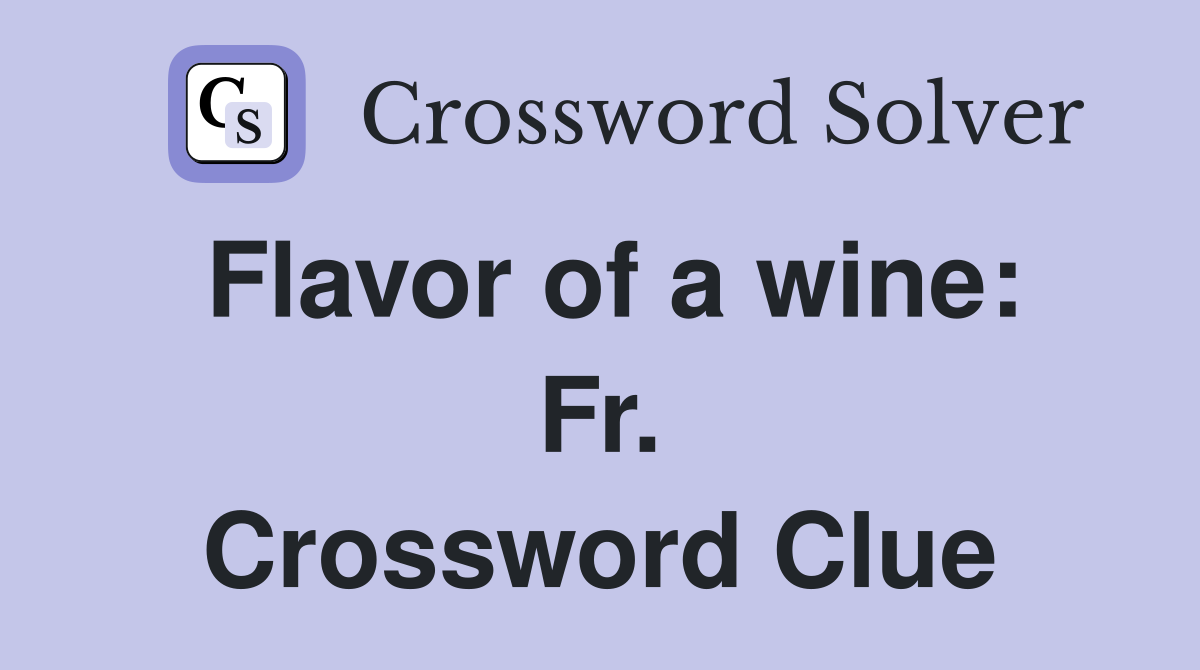 Flavor of a wine: Fr. Crossword Clue