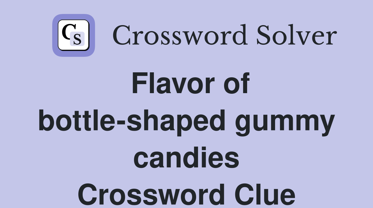 Flavor of bottle-shaped gummy candies Crossword Clue