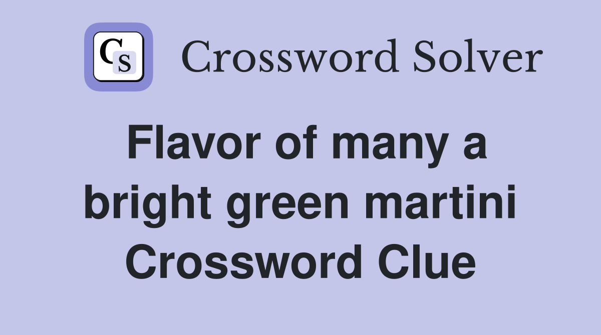 Flavor of many a bright green martini Crossword Clue