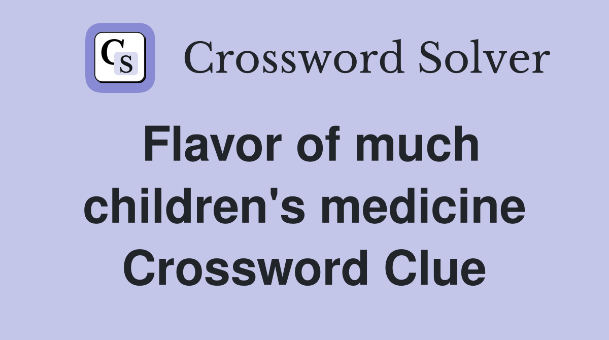 Flavor of much children's medicine Crossword Clue
