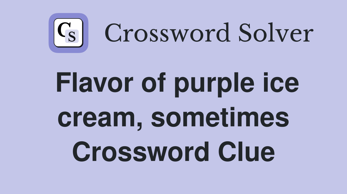 Flavor of purple ice cream, sometimes Crossword Clue