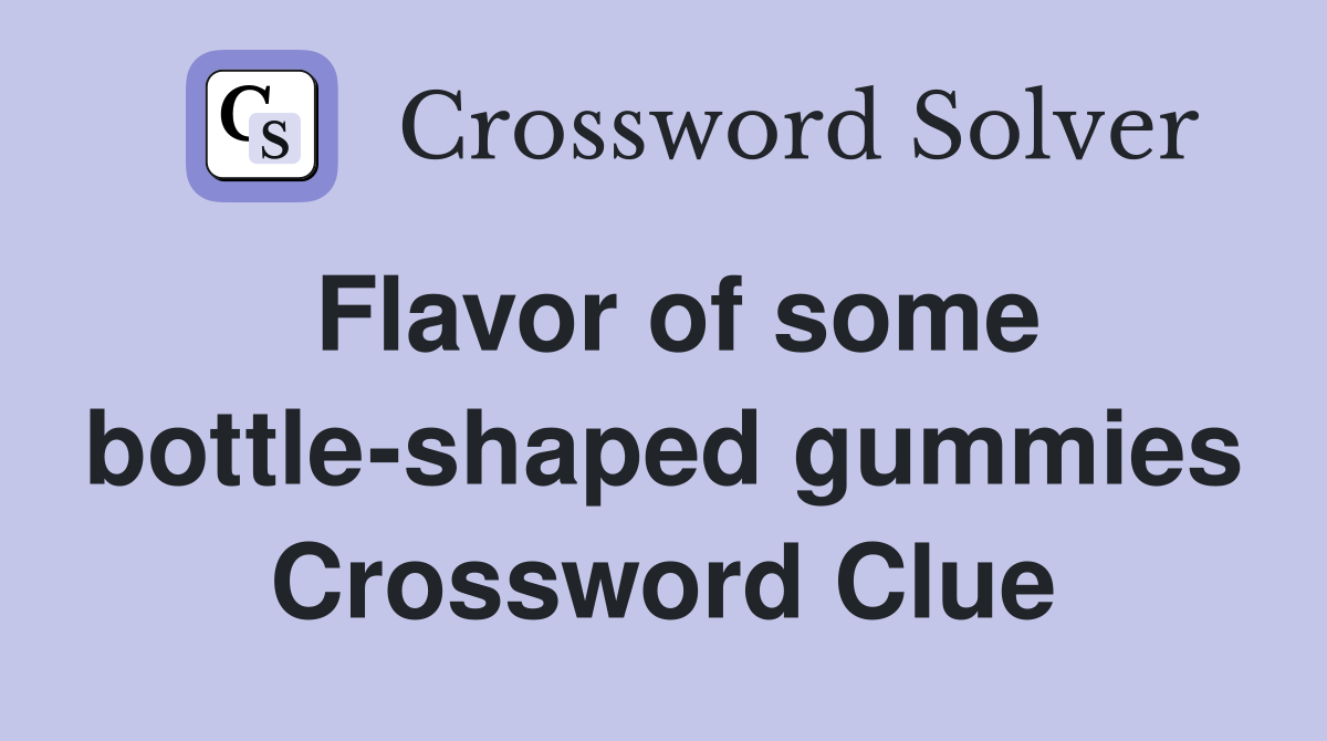 Flavor of some bottle-shaped gummies Crossword Clue