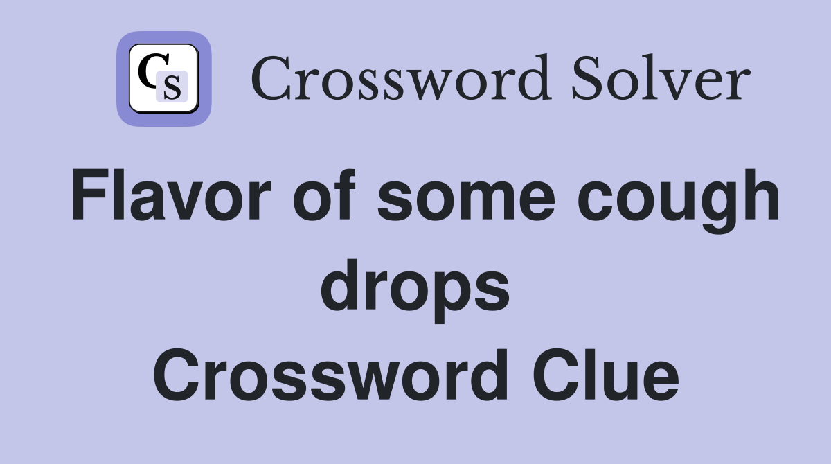 Flavor of some cough drops Crossword Clue