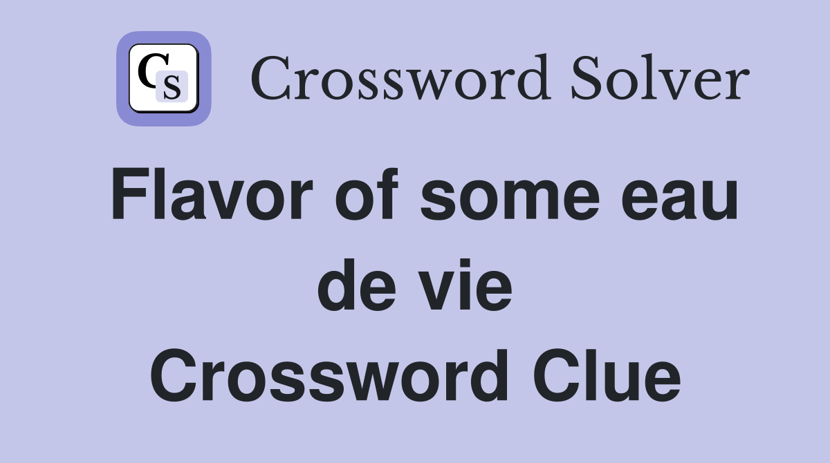 Flavor of some eau de vie Crossword Clue