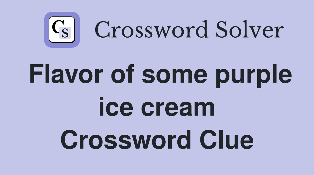 Flavor of some purple ice cream Crossword Clue