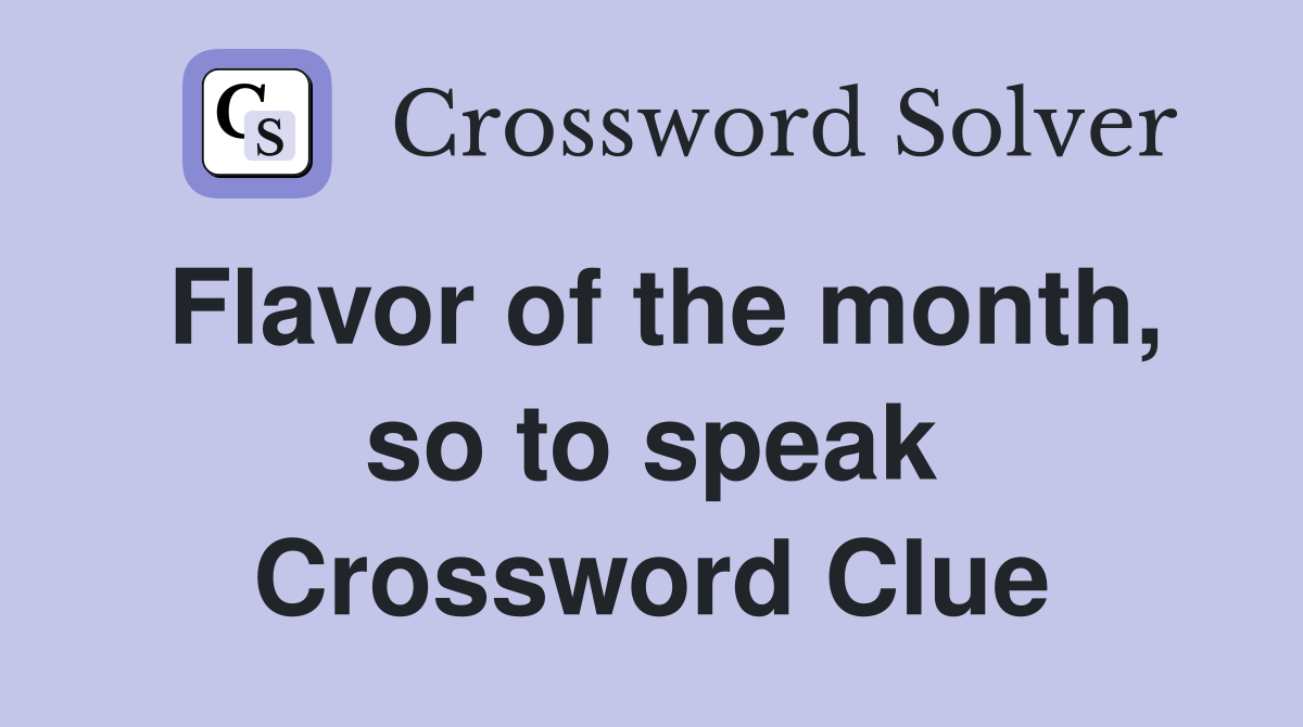 Flavor of the month, so to speak Crossword Clue