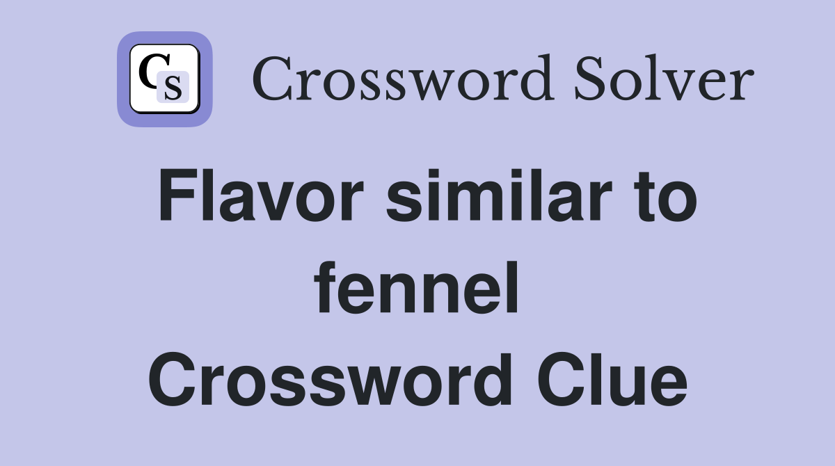 Flavor similar to fennel Crossword Clue