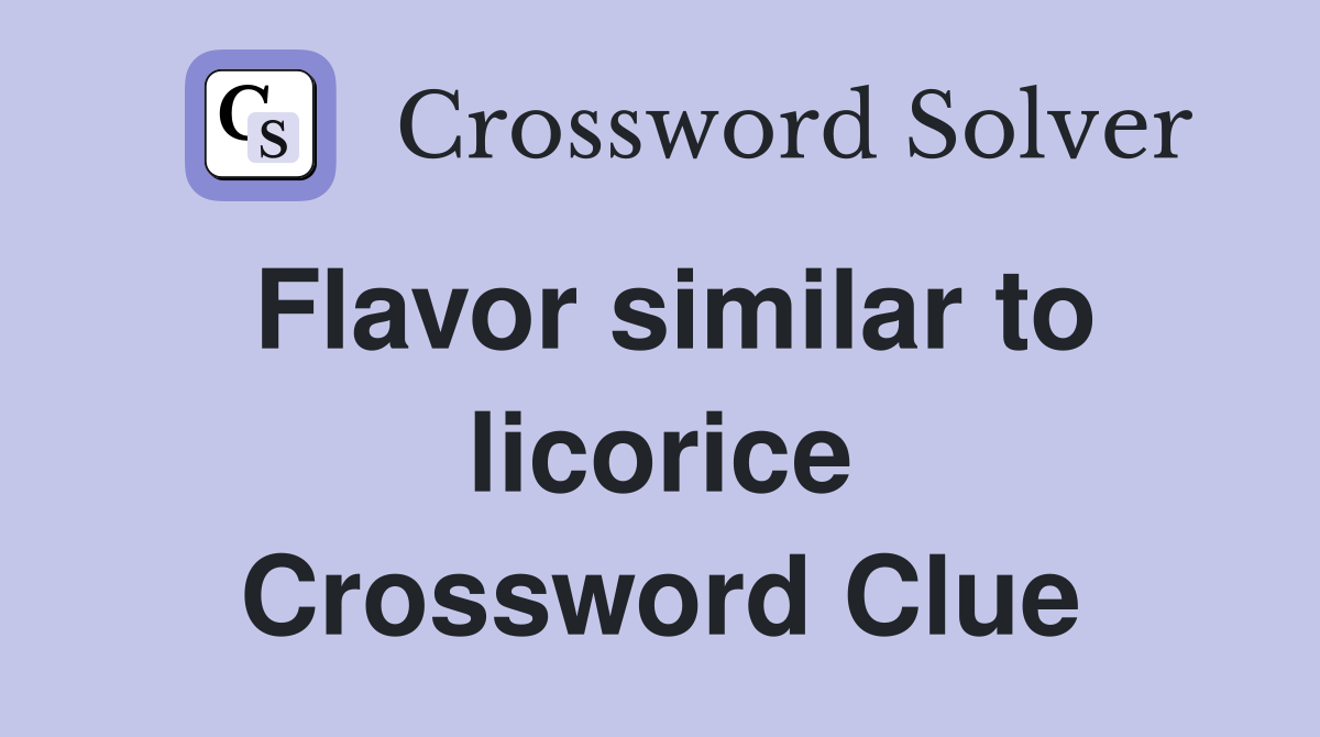 Flavor similar to licorice Crossword Clue
