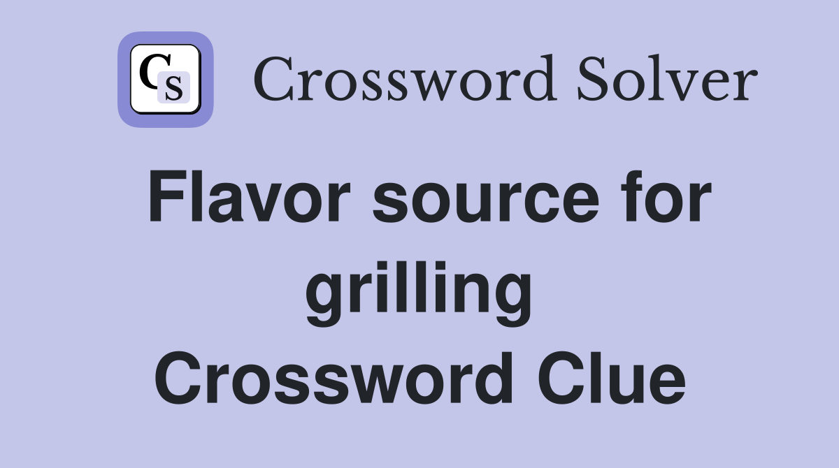 Flavor source for grilling Crossword Clue