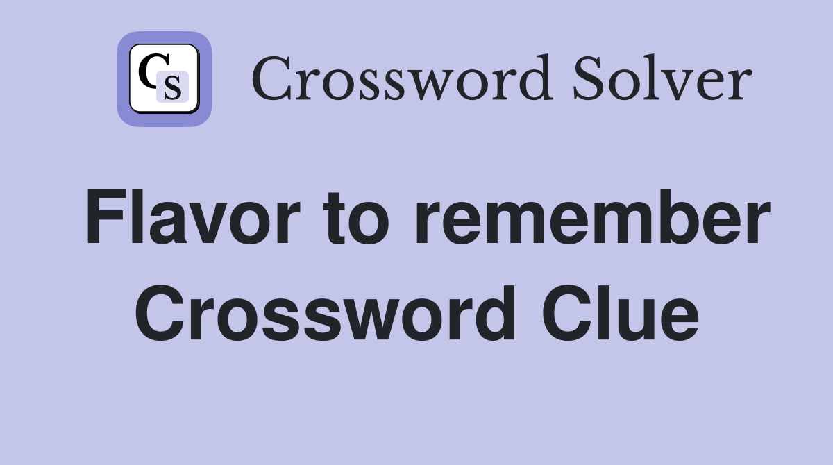 Flavor to remember Crossword Clue